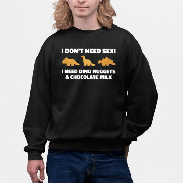 I Don’t Need Sex I Need Dino Nuggets And Chocolate Milk Shirts