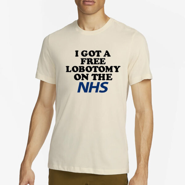 I Got A Free Lobotomy On The Nhs T-Shirt4