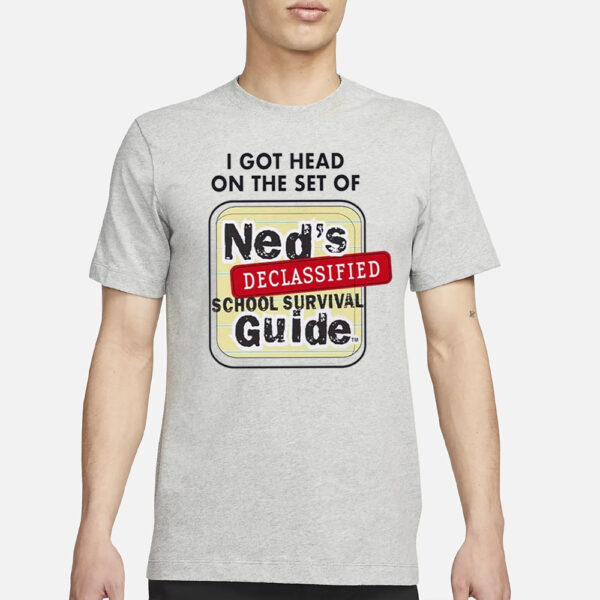 I Got Head On The Set Of Ned’s Declassified School Survival Guide Shirt1