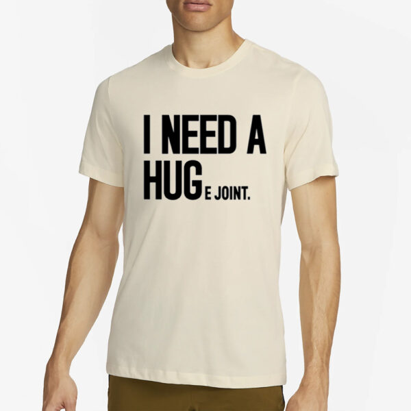 I Need A HUGe Joint t-shirt, hoodie, tank top, sweater and long sleeve T-Shirt1