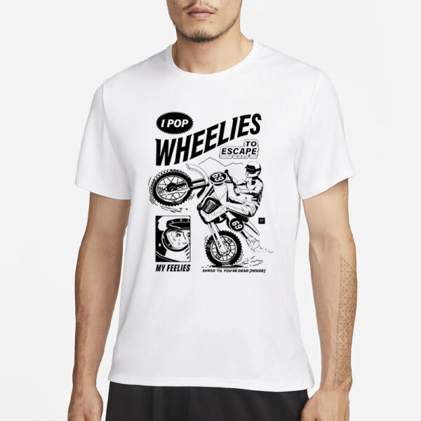 I Pop Wheelies To Escape 69 My Feelies Shred Til You’re Dead Inside New Shirt2