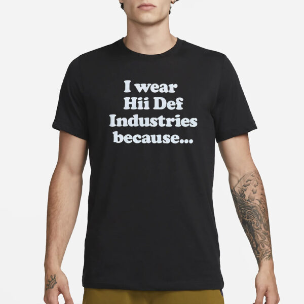 I Wear Hii Def Industries Because T-Shirt1