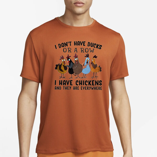 I don’t have ducks or a row I have chickens classic T-Shirt3