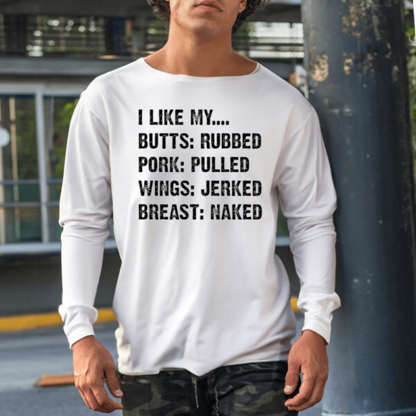 I like my butts rubbed pork pulled wings jerked breast naked Shirt1