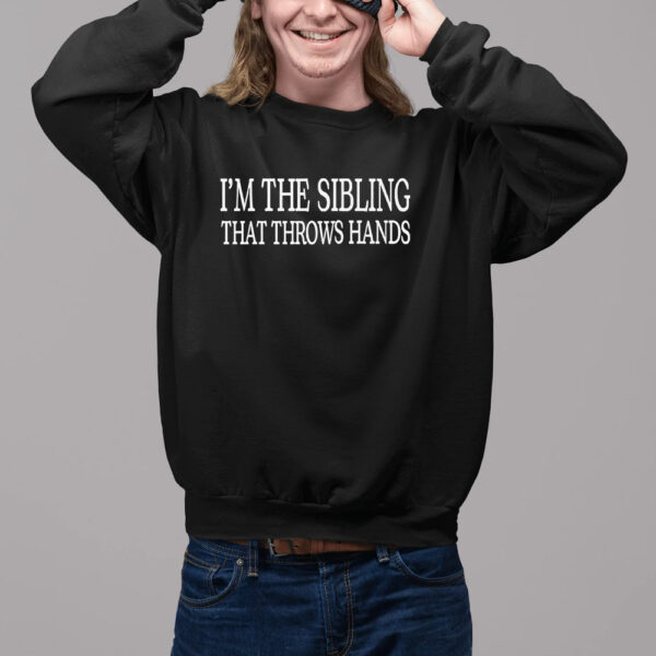 I’m The Sibling That Throws Hands Shirt2