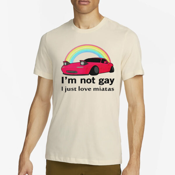 I’m not gay I just love miatas rainbow T-Shirt2