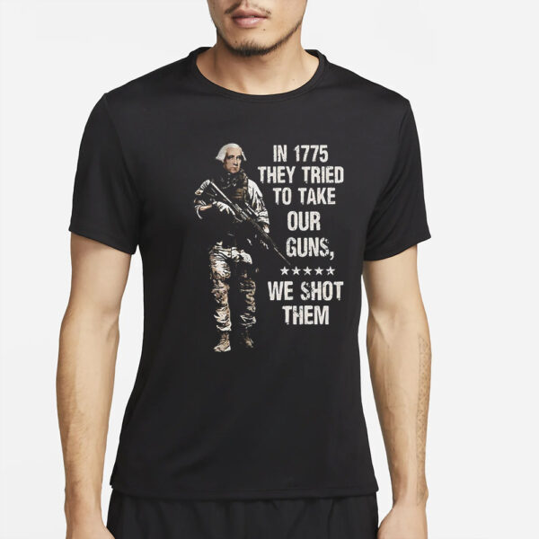 In 1775 They Tried To Take Our Guns We Shot Them T-Shirt4