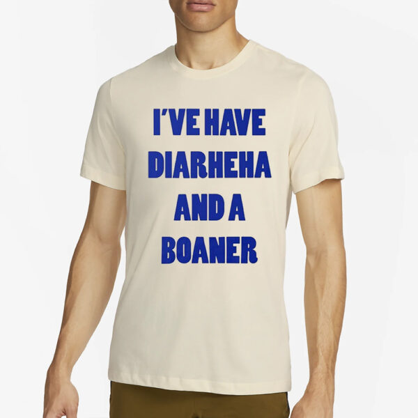 I’ve Have Diarheha And A Boaner Shirt2