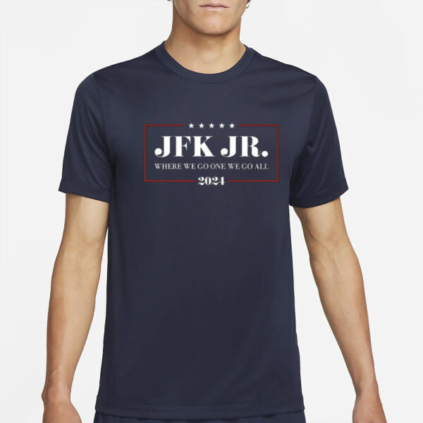 Jrkenny69303 Jfk Jr Where We Go One We Go All 2024 T-Shirt2