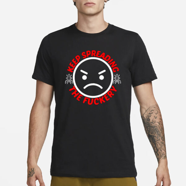 Keep Spreading The Fuckery T-Shirt1