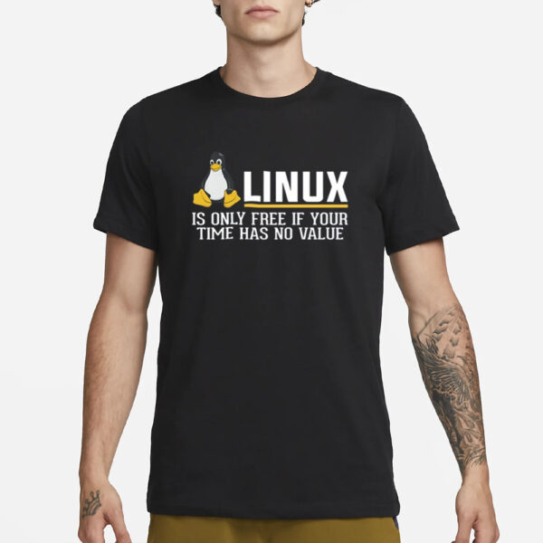 Linux Is Only Free If Your Time Has No Value T-Shirt3