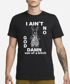 Lowlvl I Ain't No Rabbit God Damn Son Of A Bitch T-Shirt3