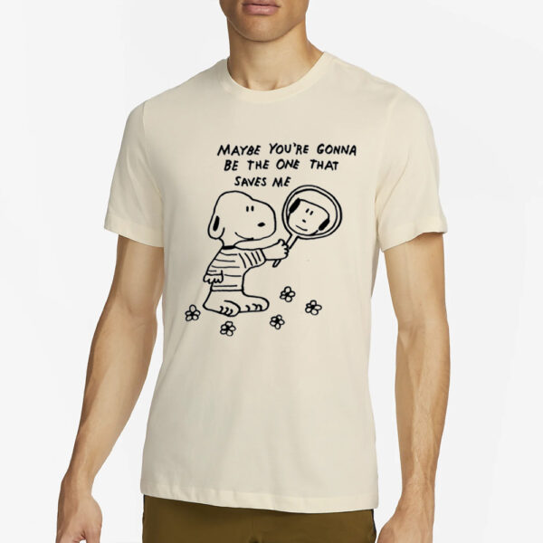 Maybe You're Gonna Be The One That Saves Me T-Shirt3