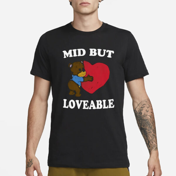 Mid But Loveable T-Shirt3