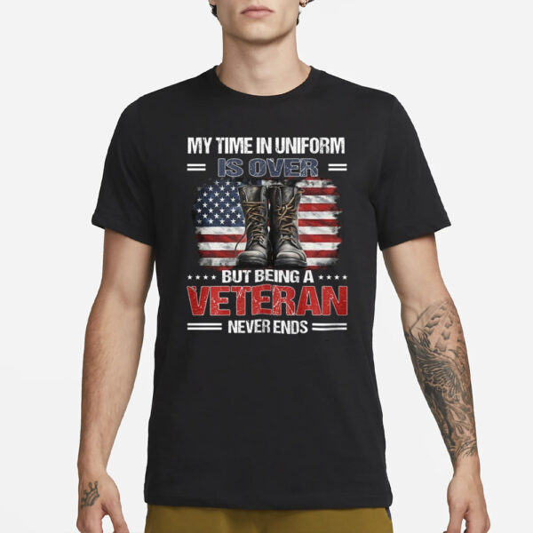 My Time In Uniform Is Over But Being A Veteran Never Ends Shirt1