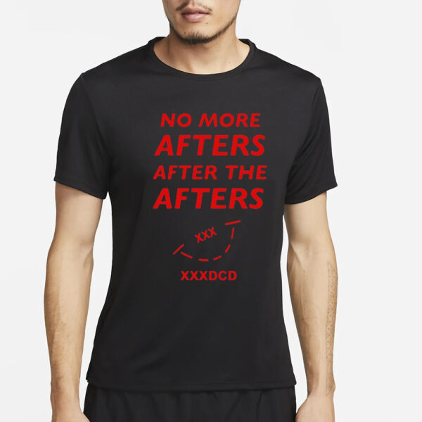 No More Afters After The Afters Xxxdcd Shirt3