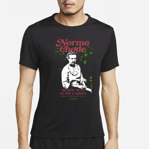 Norma Chode Bustin Nuts In The Garden T-Shirt2