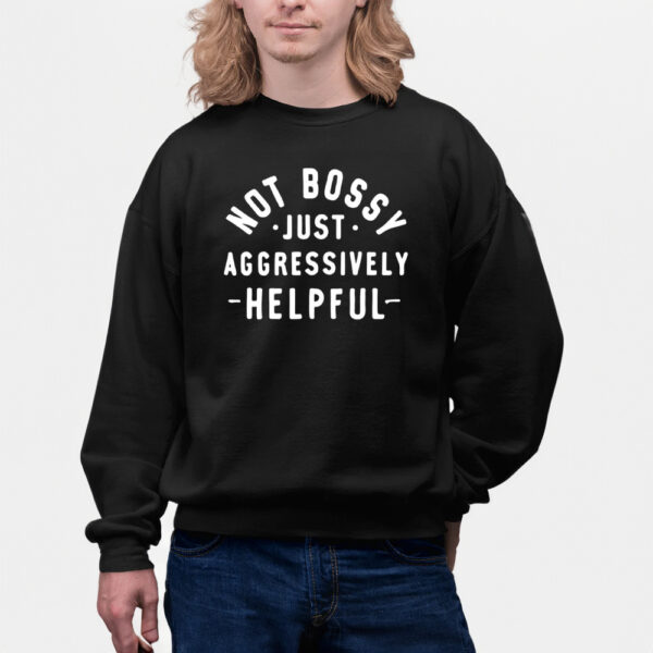 Not Bossy Just Aggressively Helpful Shirts