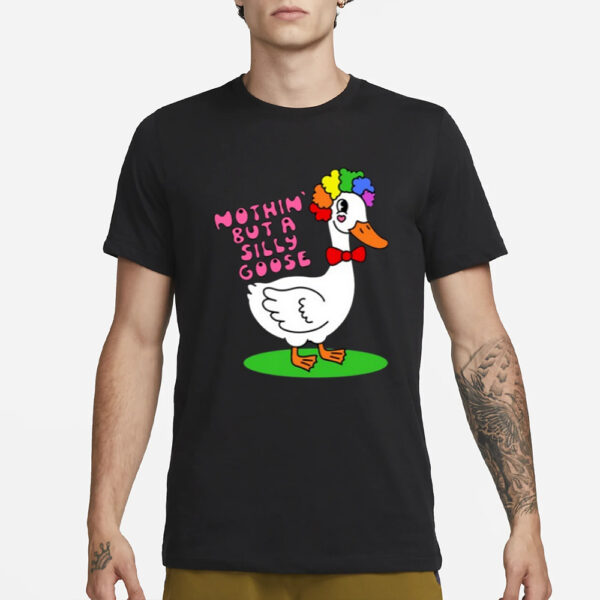 Nothin But A Silly Goose T-Shirt1