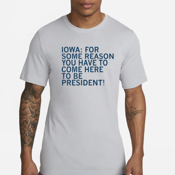 Raygunsite Iowa For Some Reason You Have To Come Here To Be President T-Shirt