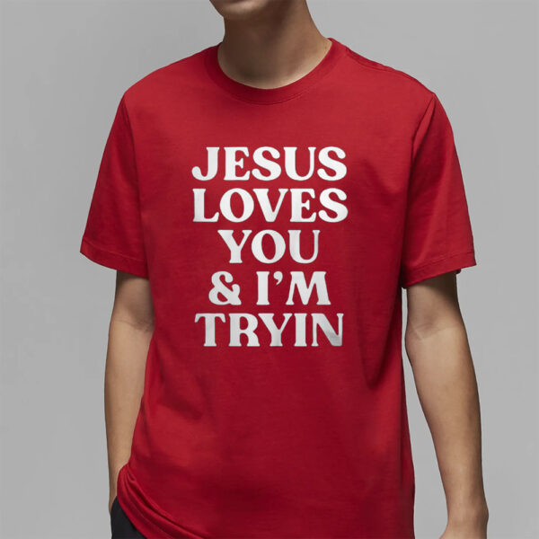 Rev Sarah Jesus Loves You And I’m Tryin T-Shirt2