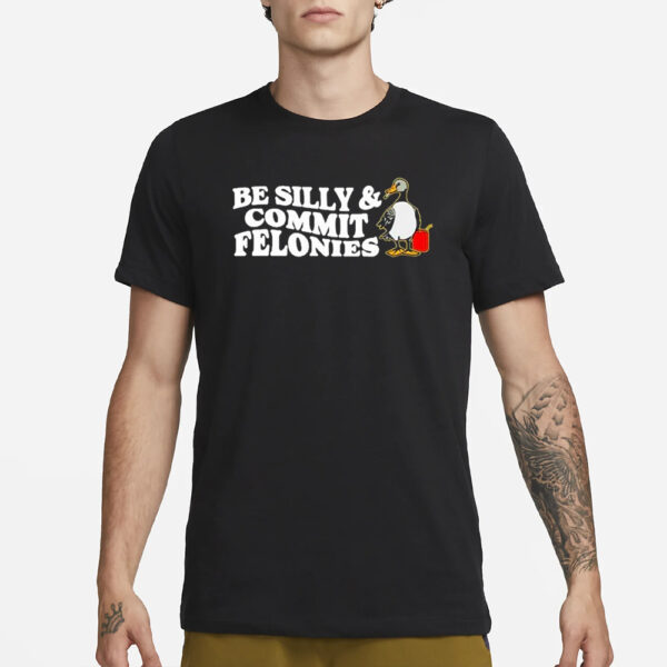 Shithead Steve Be Silly Commit Felonies T-Shirt3