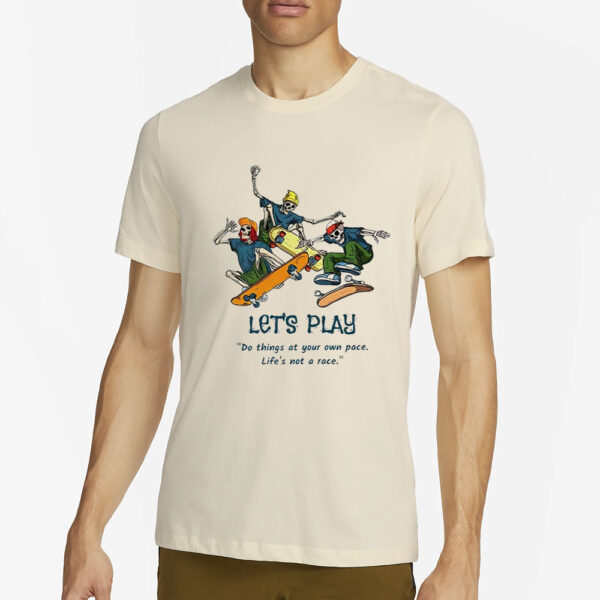 Skeleton Skateboard Let’s Play Do Things At Your Own Pace Shirt4