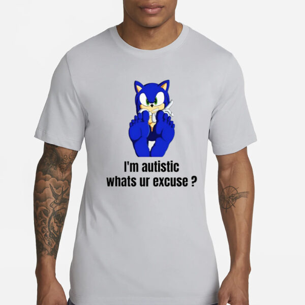 Sonic I'm Autistic Whats Ur Excuse T-Shirts