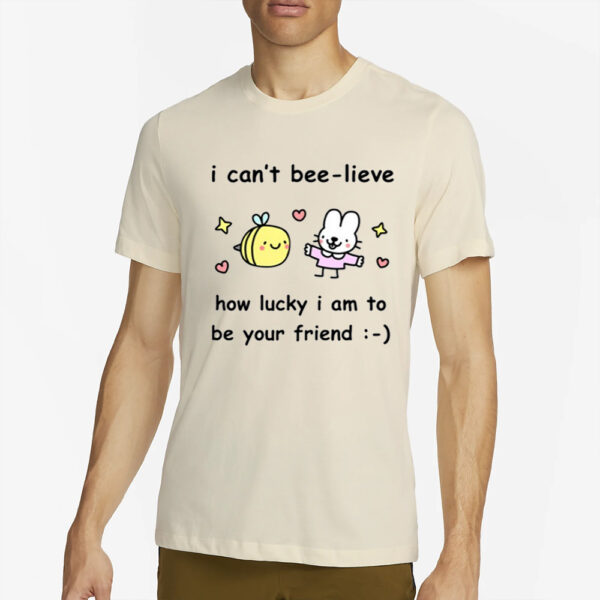 Stinkykatie I Can't Bee-Lieve How Lucky I Am To Be Your Friend T-Shirt4