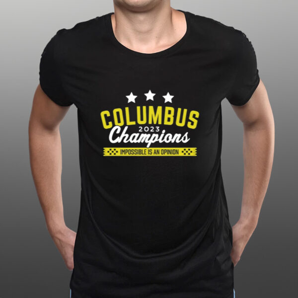 Supporter Supply Co Columbus 2023 Champions Impossible Is An Opinion-Unisex T-Shirt2