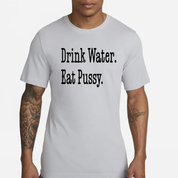 Tabortots7 Wearing Drink Water Eat Pussy T-Shirts