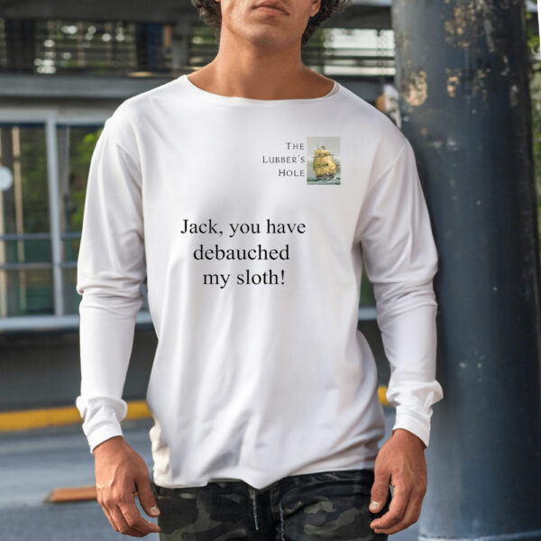 The Lubber’s Hole Jack you have debauched my sloth slogan shirt1