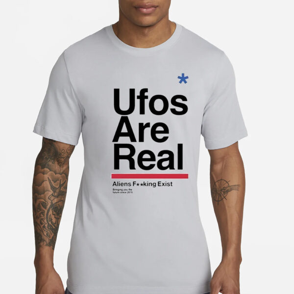 Ufos Are Real Aliens Fucking Exist Shirts