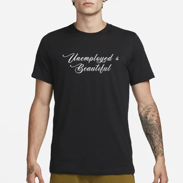 Unemployed And Beautiful T-Shirt1