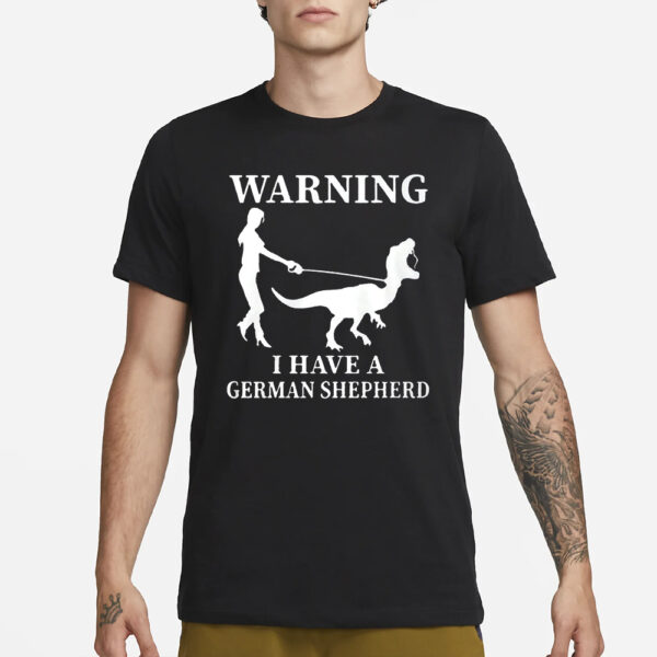 Warning I Have A German Shepherd Shirt3