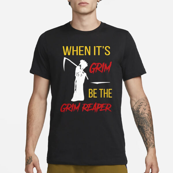 When It’s Grim Be The Grim Reaper T-Shirt1