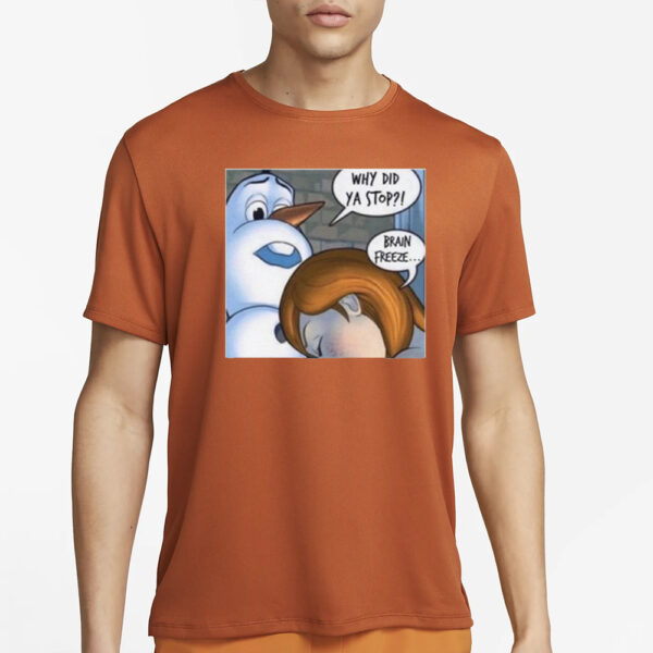 Why Did Ya Stop Brain Freeze T-Shirt1