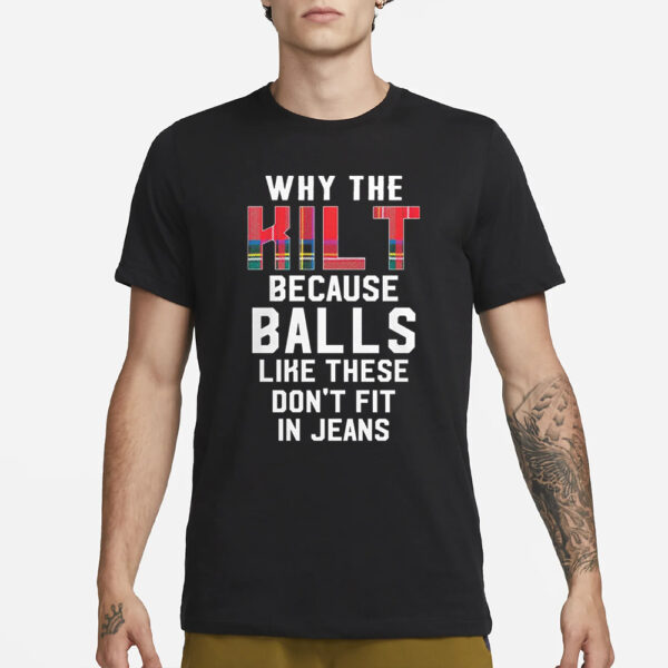 Why the kilt because balls like these don’t fit in jeans T-Shirt3