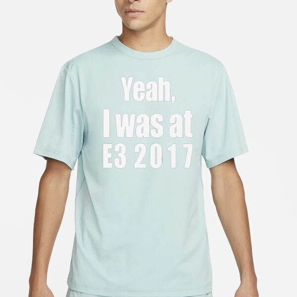 Yeah I Was At E3 2017 Shirt3