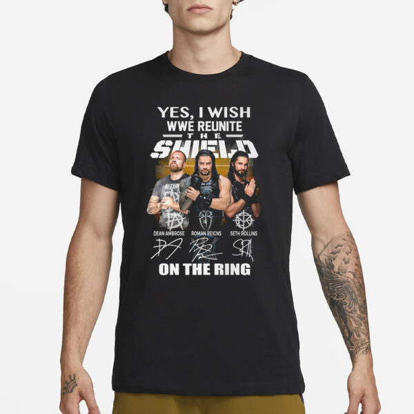 Yes I Wish WWE Reunite The Shield On The Ring T-Shirt3