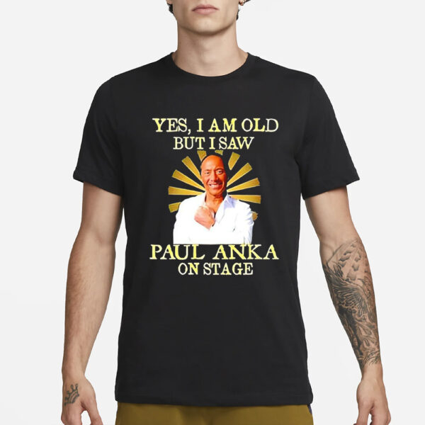 Yes I am old but I saw Paul Anka on stage T-Shirt1