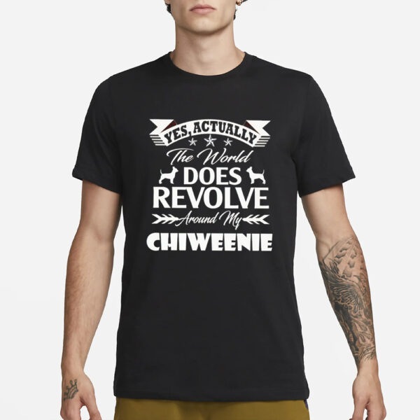 Yes actually the world does revolve around my chiweenie T-Shirt1