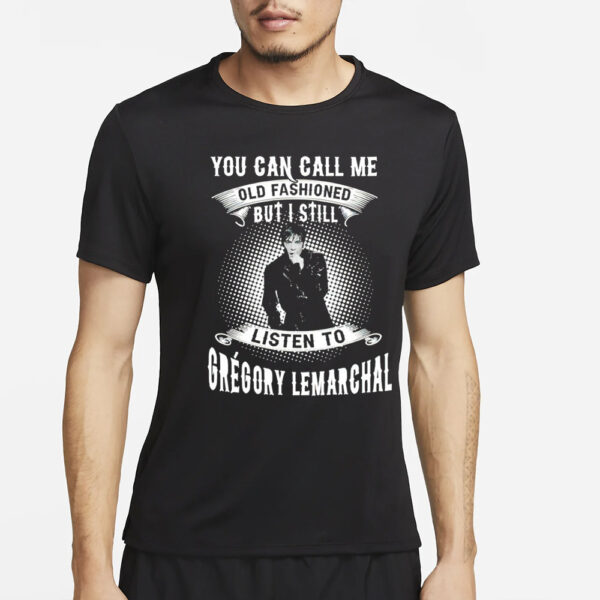 You can call me old fashioned but I still listen to Gregory Lemarchal T-Shirt4