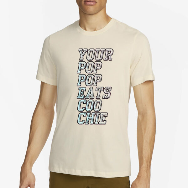 Your Pop Pop Eats Coo Chie Shirt2