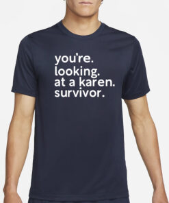 You’re Looking At A Karen Survivor T-Shirt4