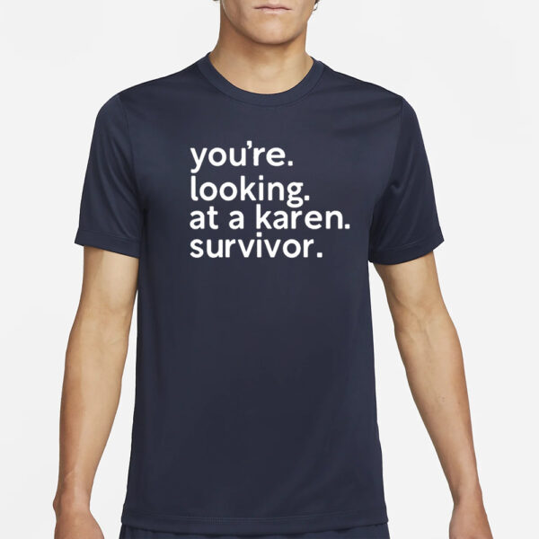 You’re Looking At A Karen Survivor T-Shirt4