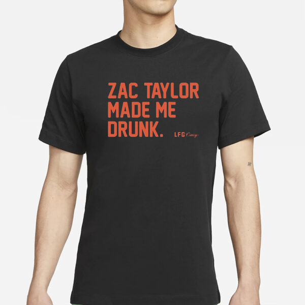 Zac Taylor Made Me Drunk Shirts