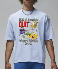 99% Of Gamblers Quit Before Hitting It Big Cringey T-Shirt1