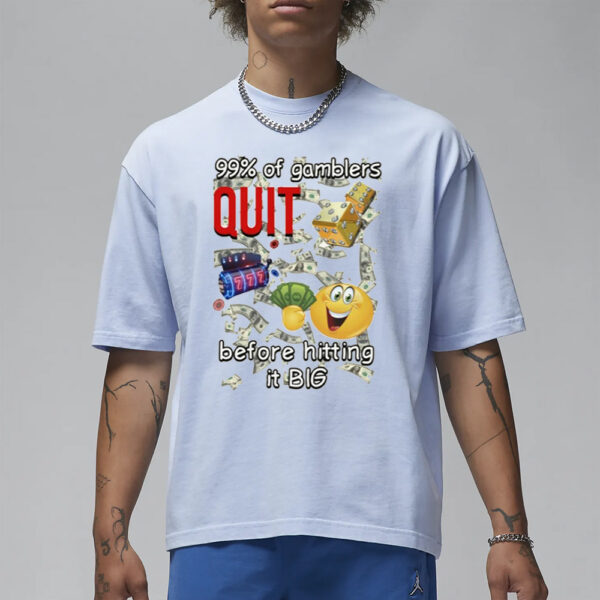 99% Of Gamblers Quit Before Hitting It Big Cringey T-Shirt1