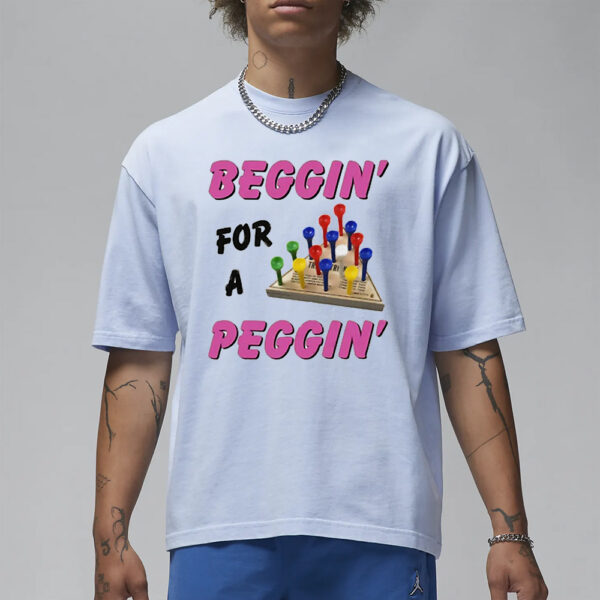 Beggin’ For A Peggin’ T-Shirt1